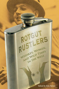 Rotgut Rustlers (Whiskey, Women, And Wild Times In The West) by Erin H. Turner, 9780762755363