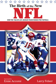 Birth of the New NFL (How The 1966 Nfl/Afl Merger Transformed Pro Football) by Larry Felser, 9781599211510