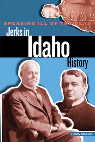 Speaking Ill of the Dead: Jerks in Idaho History by Randy Stapilus, 9780762793266