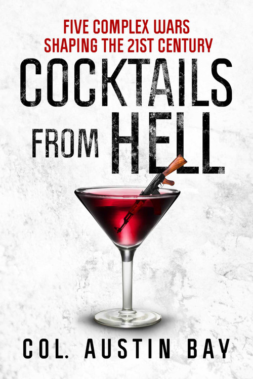 Cocktails from Hell (Five Complex Wars Shaping the 21st Century) by Austin Bay, 9781682616611