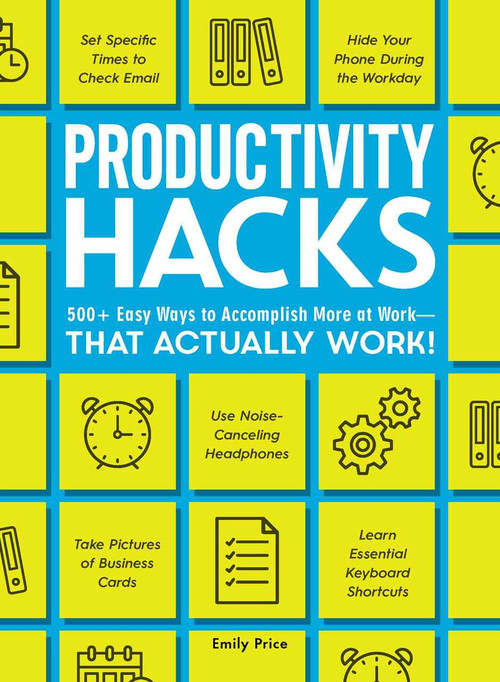 Productivity Hacks (500+ Easy Ways to Accomplish More at Work--That Actually Work!) by Emily Price, 9781507209608