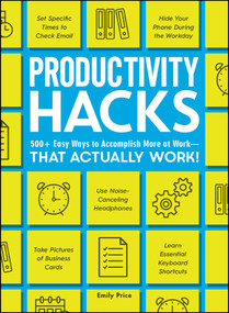 Productivity Hacks (500+ Easy Ways to Accomplish More at Work--That Actually Work!) by Emily Price, 9781507209608