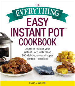 The Everything Easy Instant Pot® Cookbook (Learn to Master Your Instant Pot® with These 300 Delicious--and Super Simple--Recipes!) by Kelly Jaggers, 9781507209400