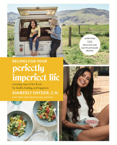 Recipes for Your Perfectly Imperfect Life (Everyday Ways to Live and Eat for Health, Healing, and Happiness) by Kimberly Snyder, C.N., 9780525573715
