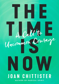 The Time Is Now (A Call to Uncommon Courage) by Joan Chittister, 9781984823410
