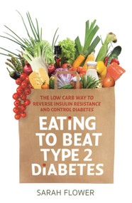 Eating to Beat Type 2 Diabetes (The low carb way to reverse insulin resistance and control diabetes) by Sarah Flower, 9781472141170