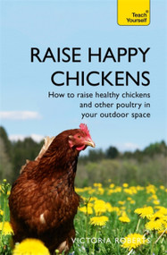 Raise Happy Chickens (How to Raise Healthy Chickens and Other Poultry in your Outdoor Space) by Victoria Roberts, 9781473679481
