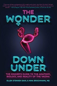 The Wonder Down Under (The Insider's Guide to the Anatomy, Biology, and Reality of the Vagina) - 9781681440200 by Nina Brochmann, Ellen Støkken Dahl, 9781681440200