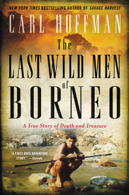The Last Wild Men of Borneo (A True Story of Death and Treasure) - 9780062439055 by Carl Hoffman, 9780062439055