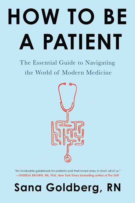 How to Be a Patient (The Essential Guide to Navigating the World of Modern Medicine) by Sana Goldberg, 9780062797186