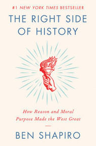 The Right Side of History (How Reason and Moral Purpose Made the West Great) by Ben Shapiro, 9780062857903