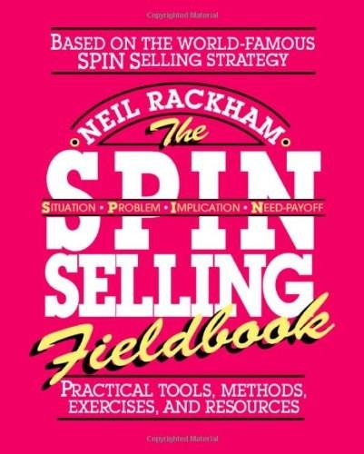The SPIN Selling Fieldbook: Practical Tools, Methods, Exercises and Resources by Neil Rackham, 9780070522350