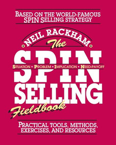 The SPIN Selling Fieldbook: Practical Tools, Methods, Exercises and Resources by Neil Rackham, 9780070522350