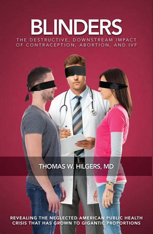 Blinders (The Destructive, Downstream Impact of Contraception, Abortion, and IVF) by Thomas W. Hilgers MD, 9780825308949