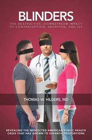 Blinders (The Destructive, Downstream Impact of Contraception, Abortion, and IVF) by Thomas W. Hilgers, 9780825308949