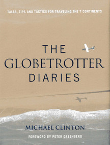 Globetrotter Diaries (Tales, Tips and Tactics for Traveling the 7 Continents) by Michael Clinton, Peter Greenberg, 9780985169664