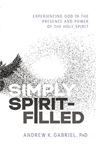 Simply Spirit-Filled (Experiencing God in the Presence and Power of the Holy Spirit) by Dr.  Andrew K.  Gabriel, Samuel Rodriguez, 9780785223610