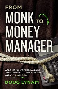 From Monk to Money Manager (A Former Monk's Financial Guide to Becoming a Little Bit Wealthy---and Why That's Okay) by Doug Lynam, 9780785223870
