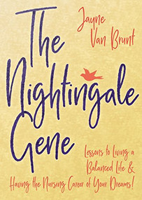 The Nightingale Gene (Lessons to Living a Balanced Life and Having the Nursing Career of Your Dreams) by Jayne Van Brunt, 9781642790269