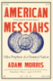 American Messiahs (False Prophets of a Damned Nation) by Adam Morris, 9781631492136