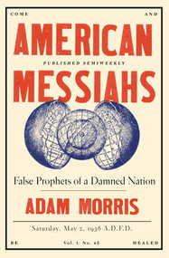 American Messiahs (False Prophets of a Damned Nation) by Adam Morris, 9781631492136