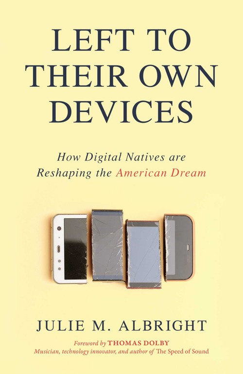 Left to Their Own Devices (How Digital Natives Are Reshaping the American Dream) by Julie M. Albright, Thomas Dolby, 9781633884441