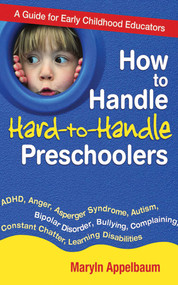 How to Handle Hard-to-Handle Preschoolers (A Guide for Early Childhood Educators) by Maryln Appelbaum, 9781620872215