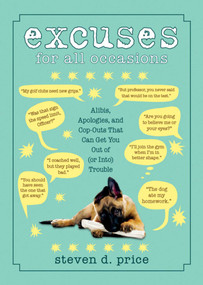 Excuses for All Occasions (Alibis, Apologies, and Cop-Outs That Can Get You Out of (or Into) Trouble) by Steven D. Price, 9781616085971