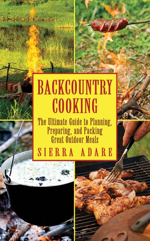 Backcountry Cooking (The Ultimate Guide to Outdoor Cooking) by Sierra Adare, 9781616083120