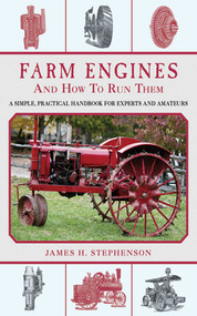 Farm Engines and How to Run Them (A Simple, Practical Handbook for Experts and Amateurs) by James H. Stephenson, 9781620870587