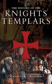 The History of the Knights Templars by Charles G. Addison, 9781616088460