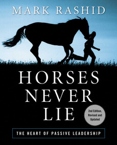 Horses Never Lie (The Heart of Passive Leadership) by Mark Rashid, 9781616082413