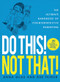 Do This! Not That! (The Ultimate Handbook of Counterintuitive Parenting) by Anna Glas, Ase Teiner, 9781620877807