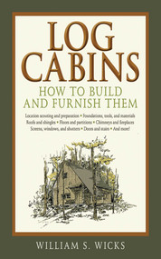 Log Cabins (How to Build and Furnish Them) by William S. Wicks, 9781616081843
