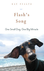 Flash's Song (How One Small Dog Turned into One Big Miracle) by Kay Pfaltz, 9781626360204