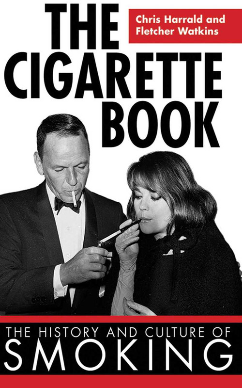 The Cigarette Book (The History and Culture of Smoking) by Chris Harrald, Fletcher Watkins, 9781616080730