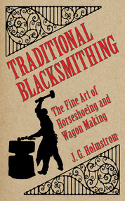 Traditional Blacksmithing (The Fine Art of Horseshoeing and Wagon Making) by J. G. Holmstrom, 9781616085513