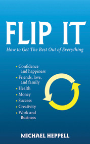 Flip It (How to Get the Best Out of Everything) by Michael Heppell, 9781620877814