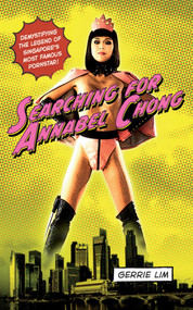 Searching for Annabel Chong (Demystifying the Legend of Singapore's Most Famous Pornstar!) by Gerrie Lim, 9781616087296