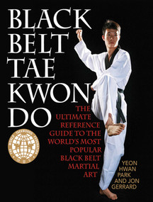 Black Belt Tae Kwon Do (The Ultimate Reference Guide to the World's Most Popular Black Belt Martial Art) by Yeon Hwan Park, Jon Gerrard, 9781620875742