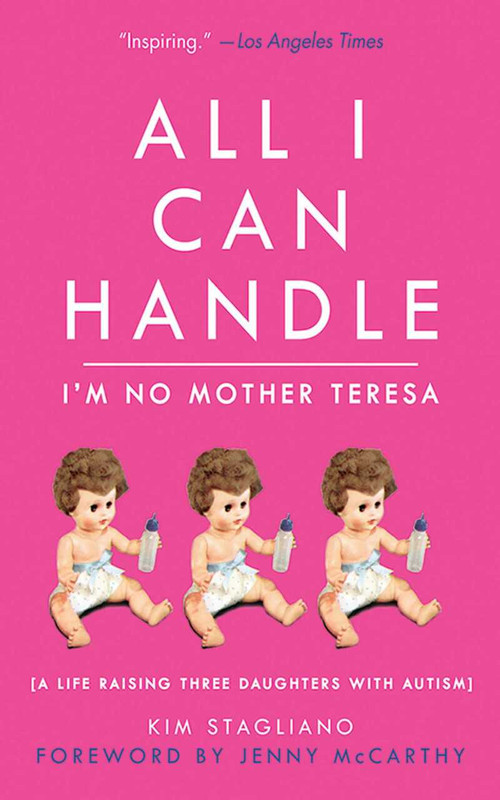 All I Can Handle: I'm No Mother Teresa (A Life Raising Three Daughters with Autism) by Kim Stagliano Rossi, Jenny McCarthy, 9781616080693