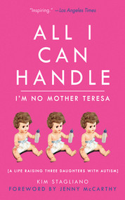 All I Can Handle: I'm No Mother Teresa (A Life Raising Three Daughters with Autism) by Kim Stagliano Rossi, Jenny McCarthy, 9781616080693