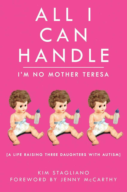 All I Can Handle: I'm No Mother Teresa (A Life Raising Three Daughters with Autism) - 9781616084592 by Kim Stagliano Rossi, Jenny McCarthy, 9781616084592