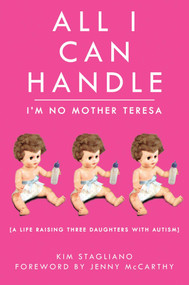 All I Can Handle: I'm No Mother Teresa (A Life Raising Three Daughters with Autism) - 9781616084592 by Kim Stagliano Rossi, Jenny McCarthy, 9781616084592