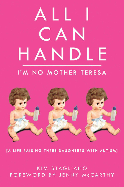 All I Can Handle: I'm No Mother Teresa (A Life Raising Three Daughters with Autism) - 9781616084592 by Kim Stagliano Rossi, Jenny McCarthy, 9781616084592