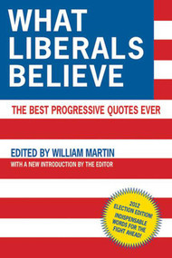 What Liberals Believe (The Best Progressive Quotes Ever) by William Martin, 9781616088835