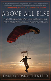 Above All Else (A World Champion Skydiver's Story of Survival and What It Taught Him About Fear, Adversity, and Success) by Dan Brodsky-Chenfeld, 9781616084462