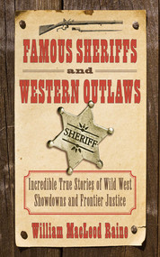 Famous Sheriffs and Western Outlaws (Incredible True Stories of Wild West Showdowns and Frontier Justice) by William MacLeod Raine, 9781616085421