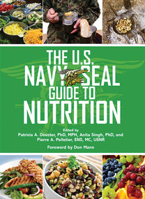 The U.S. Navy SEAL Guide to Nutrition by Patricia A. Deuster, Pierre A. Pelletier, Anita Singh, Don Mann, 9781620878835