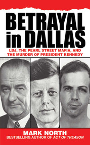 Betrayal in Dallas (LBJ, the Pearl Street Mafia, and the Murder of President Kennedy) by Mark North, 9781616082369